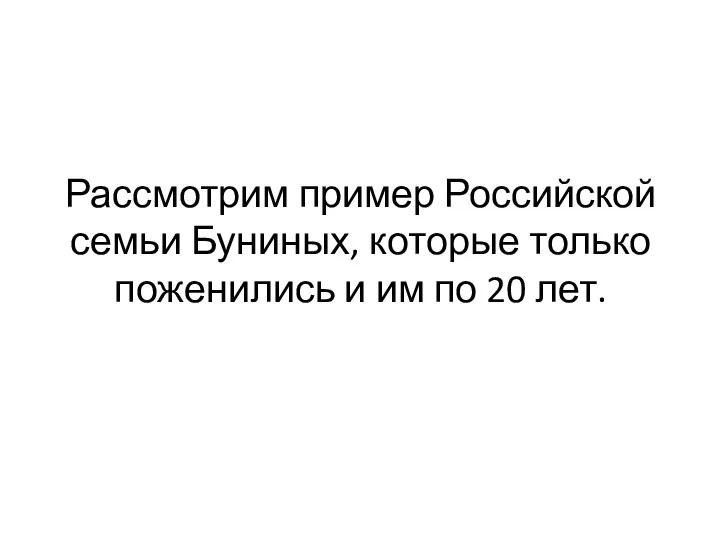 Рассмотрим пример Российской семьи Буниных, которые только поженились и им по 20 лет.