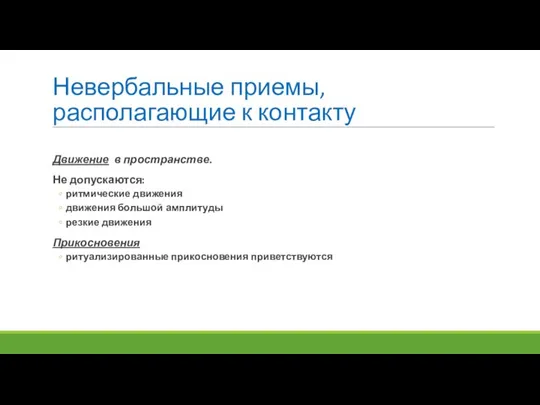 Невербальные приемы, располагающие к контакту Движение в пространстве. Не допускаются: ритмические