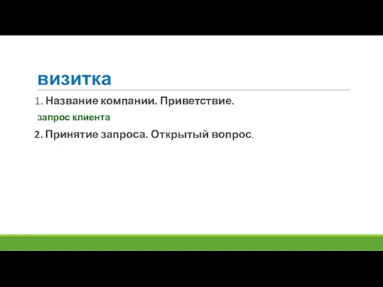 визитка 1. Название компании. Приветствие. запрос клиента 2. Принятие запроса. Открытый вопрос.