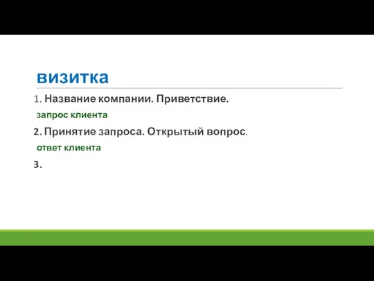 визитка 1. Название компании. Приветствие. запрос клиента 2. Принятие запроса. Открытый вопрос. ответ клиента 3.