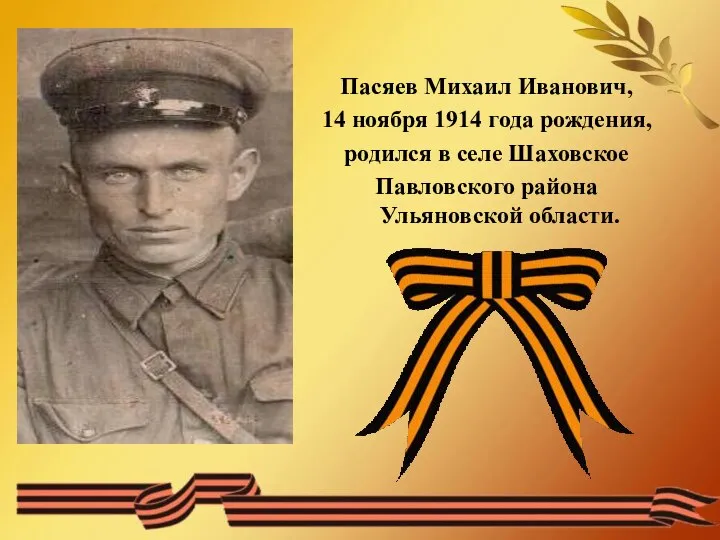 Пасяев Михаил Иванович, 14 ноября 1914 года рождения, родился в селе Шаховское Павловского района Ульяновской области.