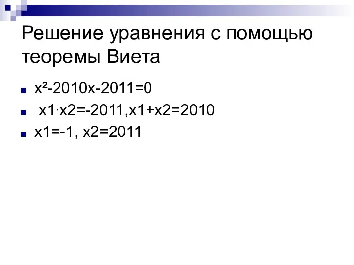 Решение уравнения с помощью теоремы Виета х²-2010х-2011=0 х1∙х2=-2011,х1+х2=2010 х1=-1, х2=2011