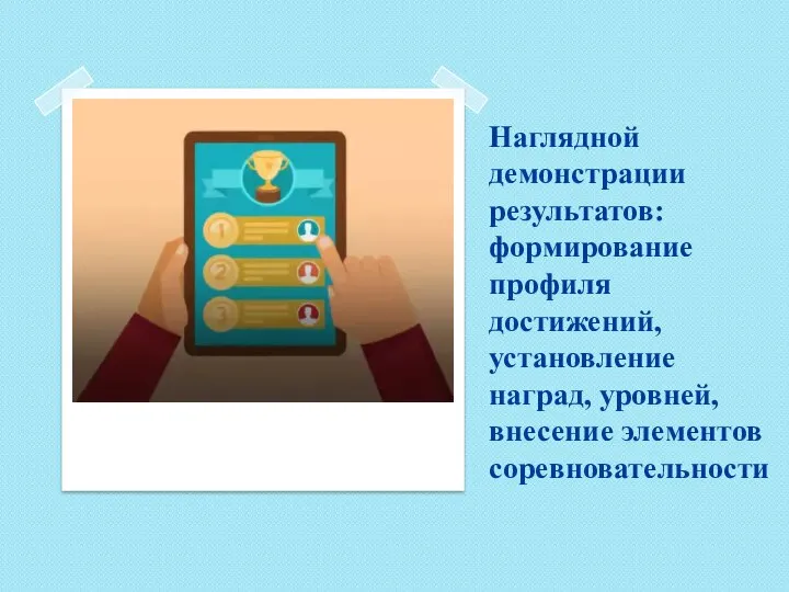 Наглядной демонстрации результатов: формирование профиля достижений, установление наград, уровней, внесение элементов соревновательности