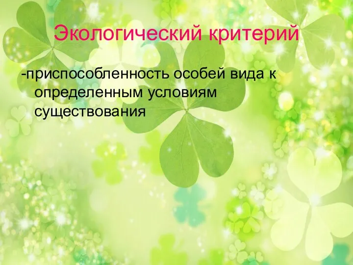 Экологический критерий -приспособленность особей вида к определенным условиям существования