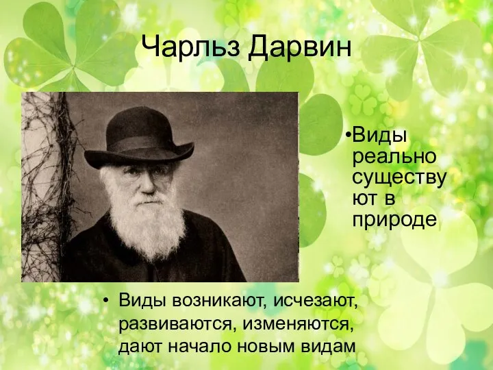 Чарльз Дарвин Виды возникают, исчезают, развиваются, изменяются, дают начало новым видам Виды реально существуют в природе