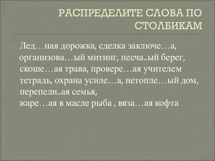 РАСПРЕДЕЛИТЕ СЛОВА ПО СТОЛБИКАМ Лед…ная дорожка, сделка заключе…а, организова…ый митинг, песча..ый