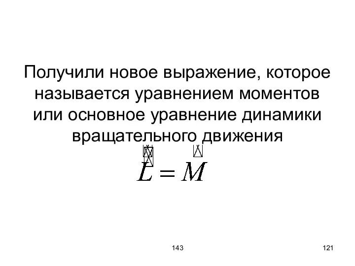 143 Получили новое выражение, которое называется уравнением моментов или основное уравнение динамики вращательного движения