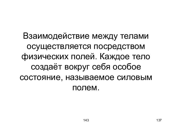 143 Взаимодействие между телами осуществляется посредством физических полей. Каждое тело создаёт