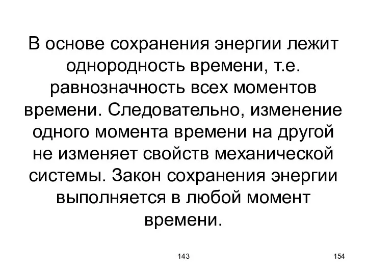 143 В основе сохранения энергии лежит однородность времени, т.е. равнозначность всех