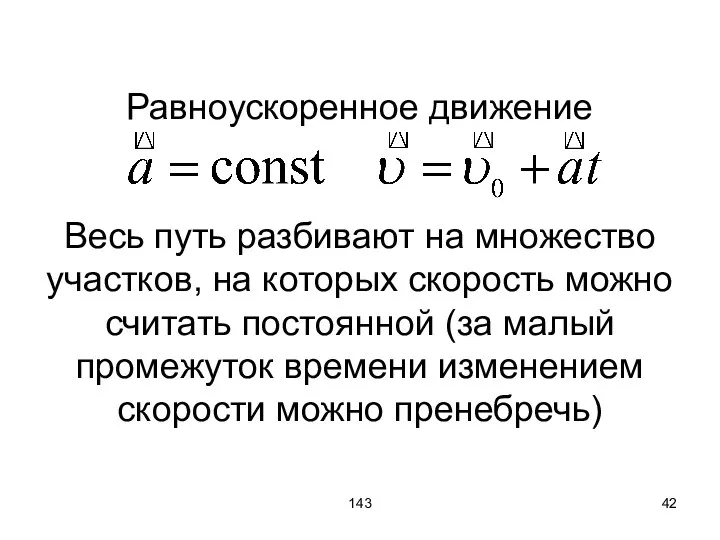 143 Равноускоренное движение Весь путь разбивают на множество участков, на которых