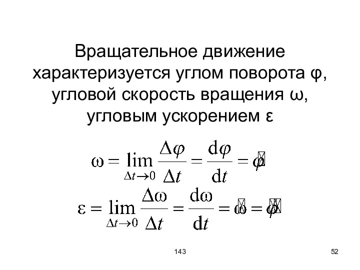 143 Вращательное движение характеризуется углом поворота φ, угловой скорость вращения ω, угловым ускорением ε