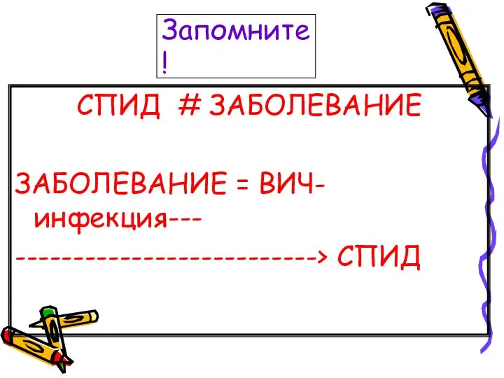 СПИД # ЗАБОЛЕВАНИЕ ЗАБОЛЕВАНИЕ = ВИЧ-инфекция--- --------------------------> СПИД Запомните!