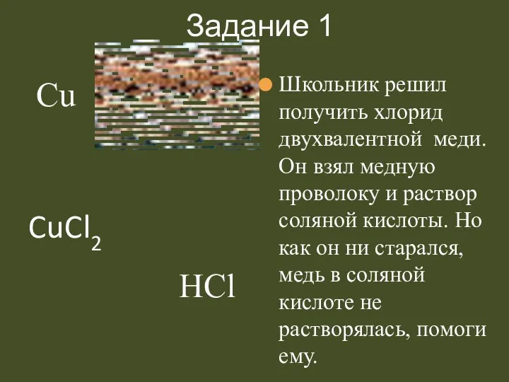 Задание 1 Школьник решил получить хлорид двухвалентной меди. Он взял медную