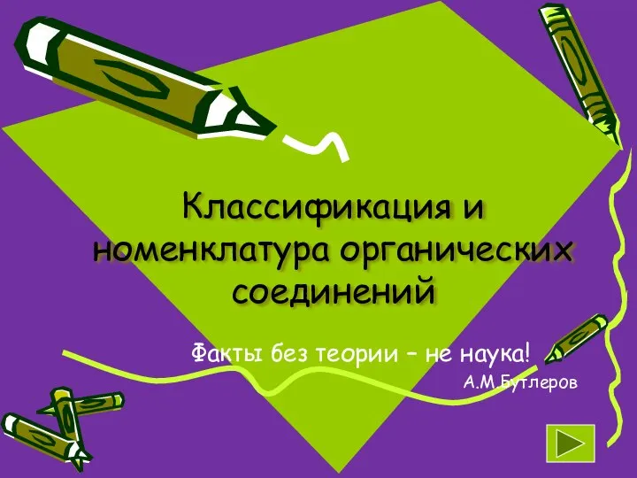 Классификация и номенклатура органических соединений Факты без теории – не наука! А.М.Бутлеров