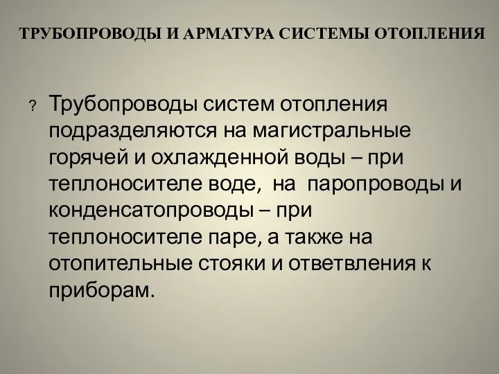 ТРУБОПРОВОДЫ И АРМАТУРА СИСТЕМЫ ОТОПЛЕНИЯ Трубопроводы систем отопления подразделяются на магистральные