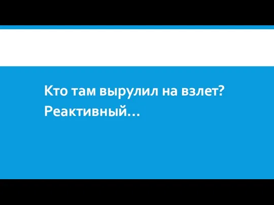 Кто там вырулил на взлет? Реактивный...