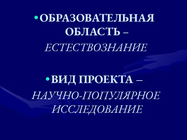 ОБРАЗОВАТЕЛЬНАЯ ОБЛАСТЬ – ЕСТЕСТВОЗНАНИЕ ВИД ПРОЕКТА – НАУЧНО-ПОПУЛЯРНОЕ ИССЛЕДОВАНИЕ