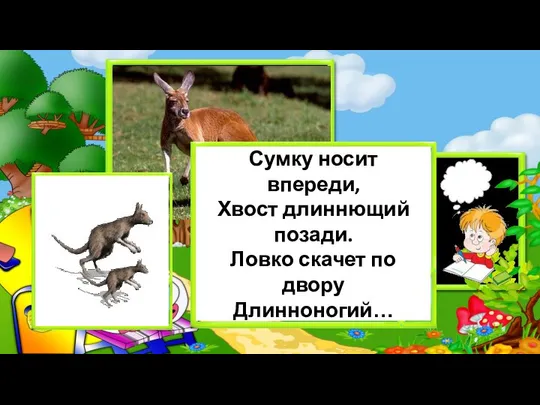 Сумку носит впереди, Хвост длиннющий позади. Ловко скачет по двору Длинноногий…