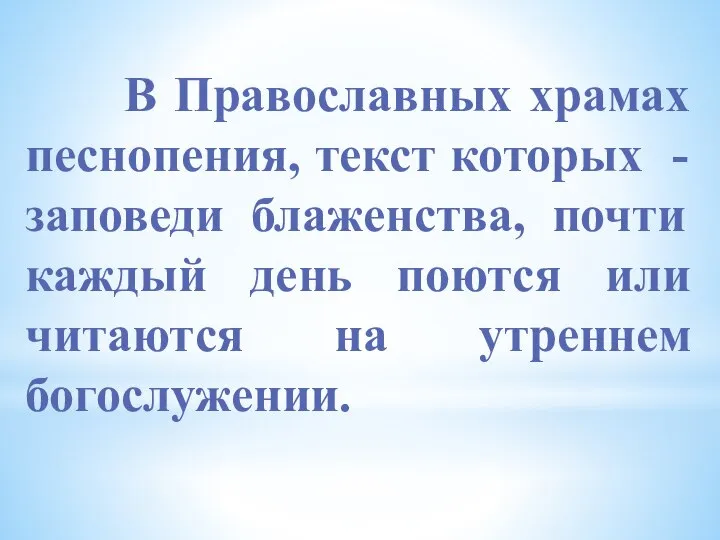 В Православных храмах песнопения, текст которых - заповеди блаженства, почти каждый