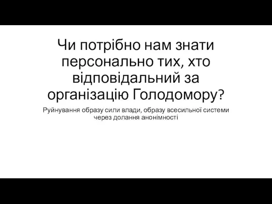 Чи потрібно нам знати персонально тих, хто відповідальний за організацію Голодомору?