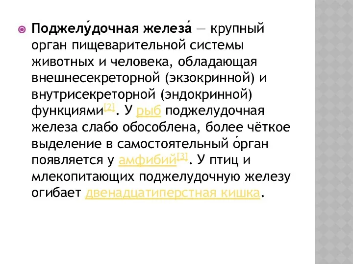 Поджелу́дочная железа́ — крупный орган пищеварительной системы животных и человека, обладающая