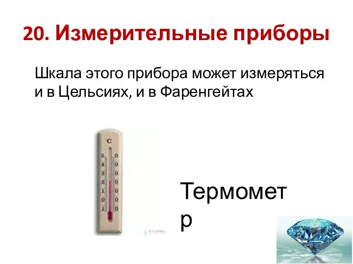 20. Измерительные приборы Шкала этого прибора может измеряться и в Цельсиях, и в Фаренгейтах Термометр