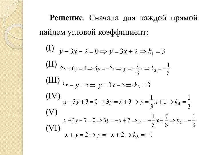 Решение. Сначала для каждой прямой найдем угловой коэффициент: (I) (II) (III) (IV) (V) (VI)