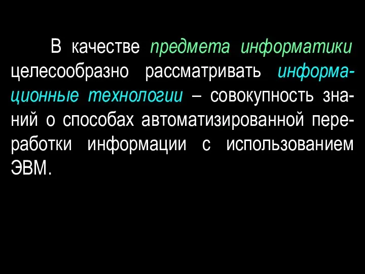 В качестве предмета информатики целесообразно рассматривать информа-ционные технологии – совокупность зна-ний