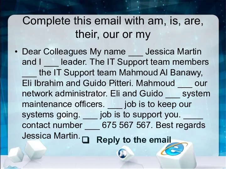Complete this email with am, is, are, their, our or my