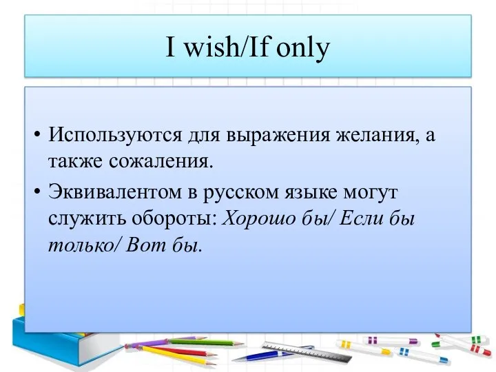 I wish/If only Используются для выражения желания, а также сожаления. Эквивалентом