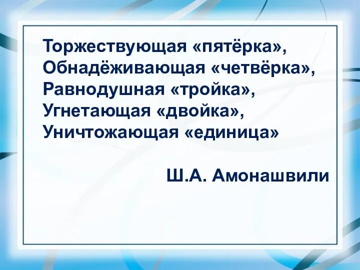 Торжествующая «пятёрка», Обнадёживающая «четвёрка», Равнодушная «тройка», Угнетающая «двойка», Уничтожающая «единица» Ш.А. Амонашвили