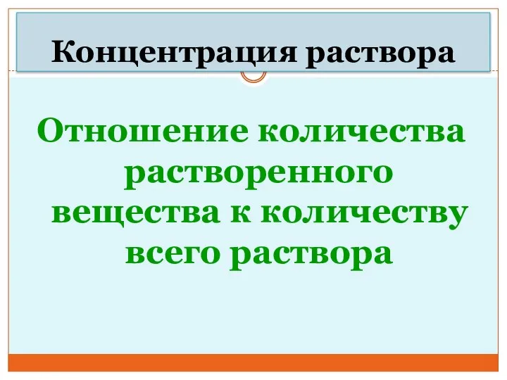 Концентрация раствора Отношение количества растворенного вещества к количеству всего раствора