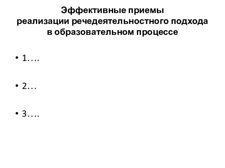 Эффективные приемы реализации речедеятельностного подхода в образовательном процессе 1…. 2… 3….