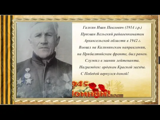 Галкин Иван Павлович (1914 г.р.) Призван Вельский райвоенкоматом Архангельской области в