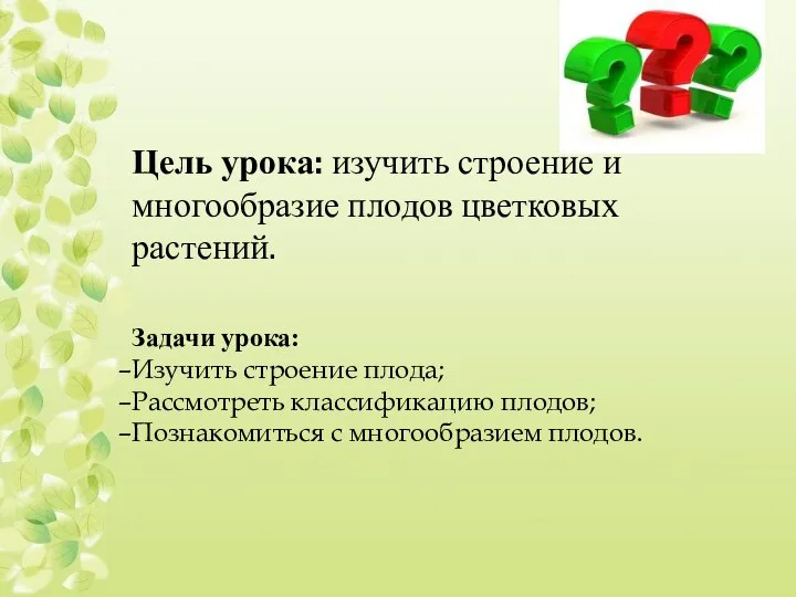 Цель урока: изучить строение и многообразие плодов цветковых растений. Задачи урока: