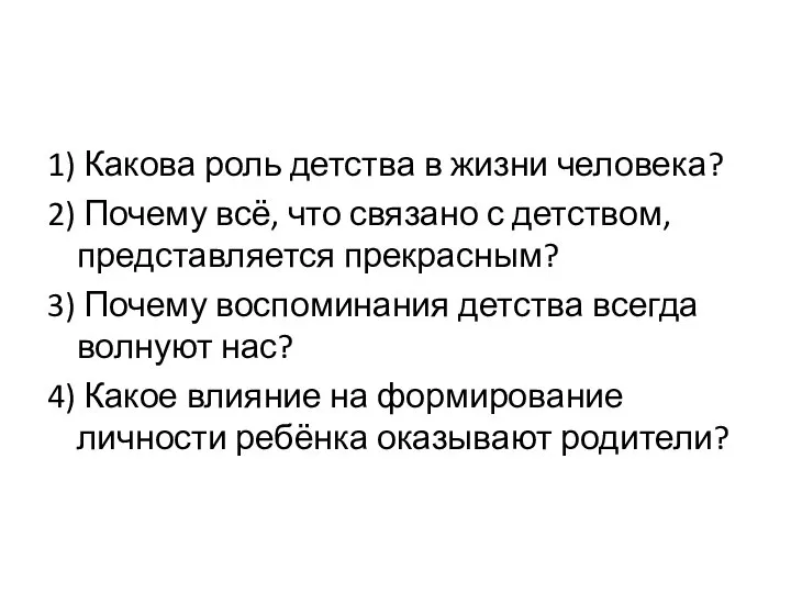 1) Какова роль детства в жизни человека? 2) Почему всё, что