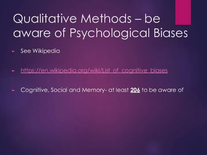 Qualitative Methods – be aware of Psychological Biases See Wikipedia https://en.wikipedia.org/wiki/List_of_cognitive_biases