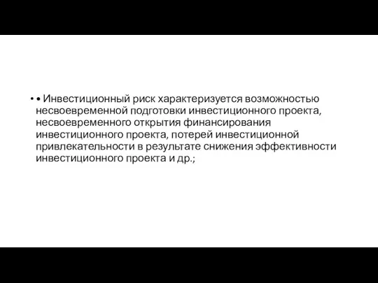 • Инвестиционный риск характеризуется возможностью несвоевременной подготовки инвестиционного проекта, несвоевременного открытия