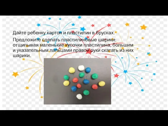 Дайте ребенку картон и пластилин в брусках. Предложите сделать пластилиновые шарики: