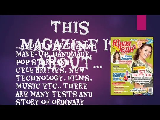 This magazine is about… …about new trends, make-up, handmade, pop stars