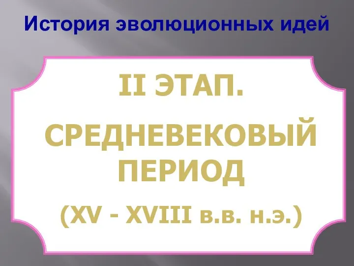 История эволюционных идей ІІ ЭТАП. СРЕДНЕВЕКОВЫЙ ПЕРИОД (ХV - ХVІІІ в.в. н.э.)