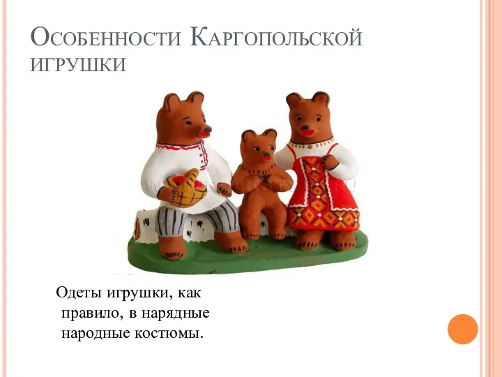 Особенности Каргопольской игрушки Одеты игрушки, как правило, в нарядные народные костюмы.