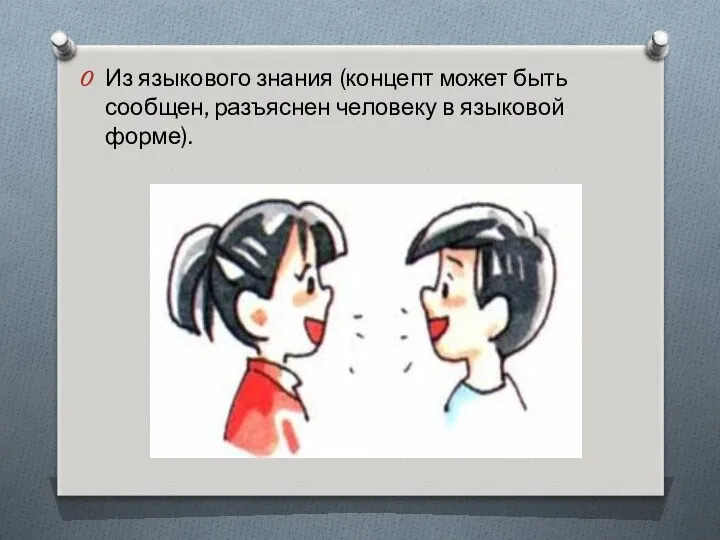 Из языкового знания (концепт может быть сообщен, разъяснен человеку в языковой форме).