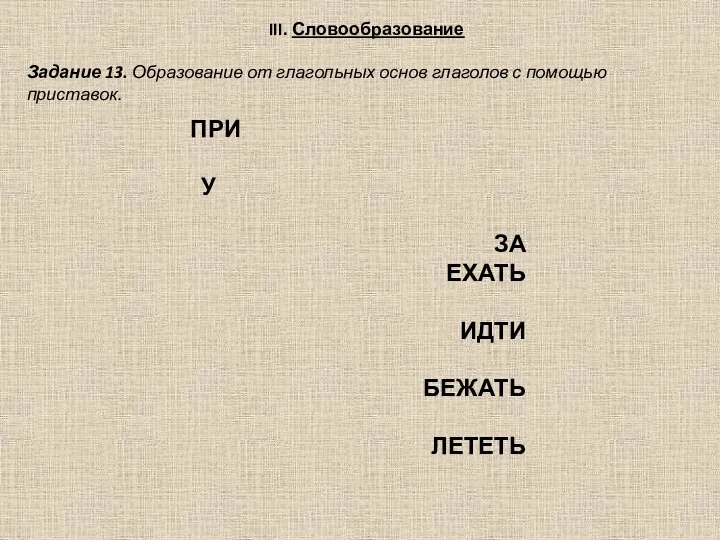 III. Словообразование Задание 13. Образование от глагольных основ глаголов с помощью