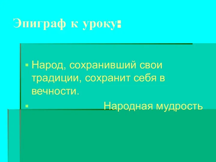 Эпиграф к уроку: Народ, сохранивший свои традиции, сохранит себя в вечности. Народная мудрость