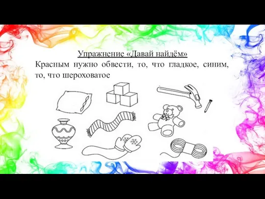 Упражнение «Давай найдём» Красным нужно обвести, то, что гладкое, синим, то, что шероховатое