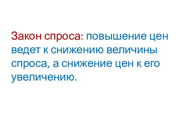 Закон спроса: повышение цен ведет к снижению величины спроса, а снижение цен к его увеличению.