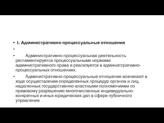 1. Административно-процессуальные отношения Административно-процессуальная деятельность регламентируется про­цессуальными нормами административного права и