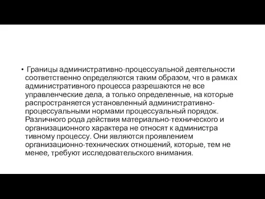 Границы административно-процессуальной деятельности соответст­венно определяются таким образом, что в рамках административного