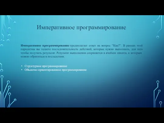 Императивное программирование Императивное программирование предполагает ответ на вопрос “Как?”. В рамках